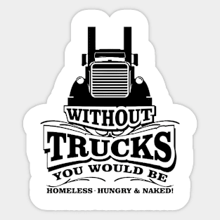 Without Trucks You Would Be Homeless Sticker